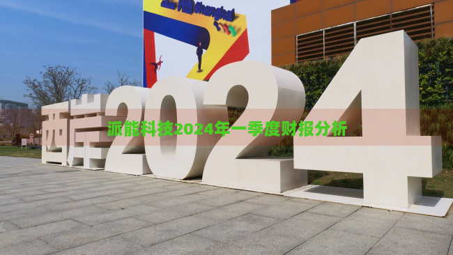 派能科技2024年一季度财报分析